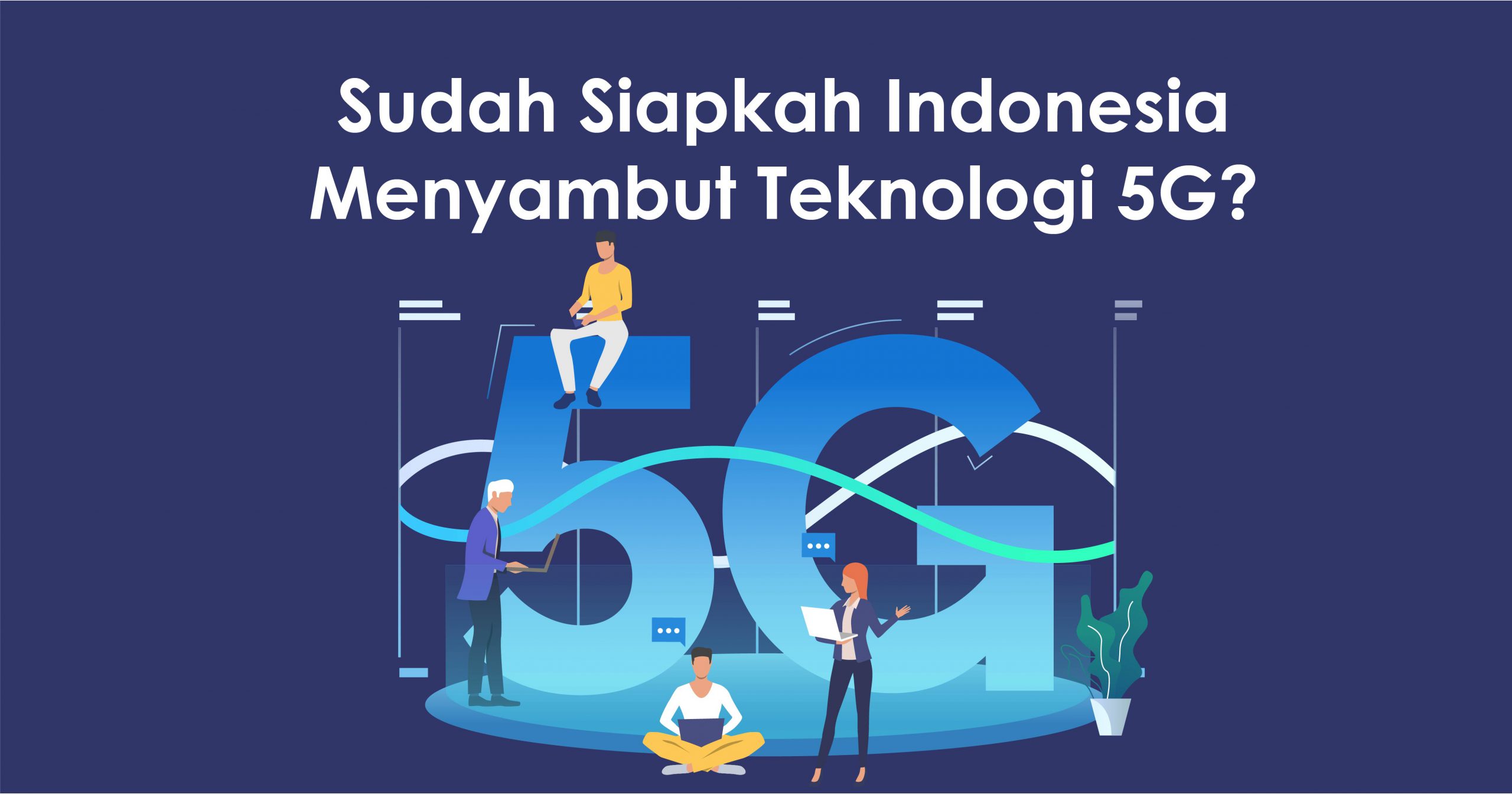 Sudah Siapkah Indonesia Menyambut Teknologi 5G?